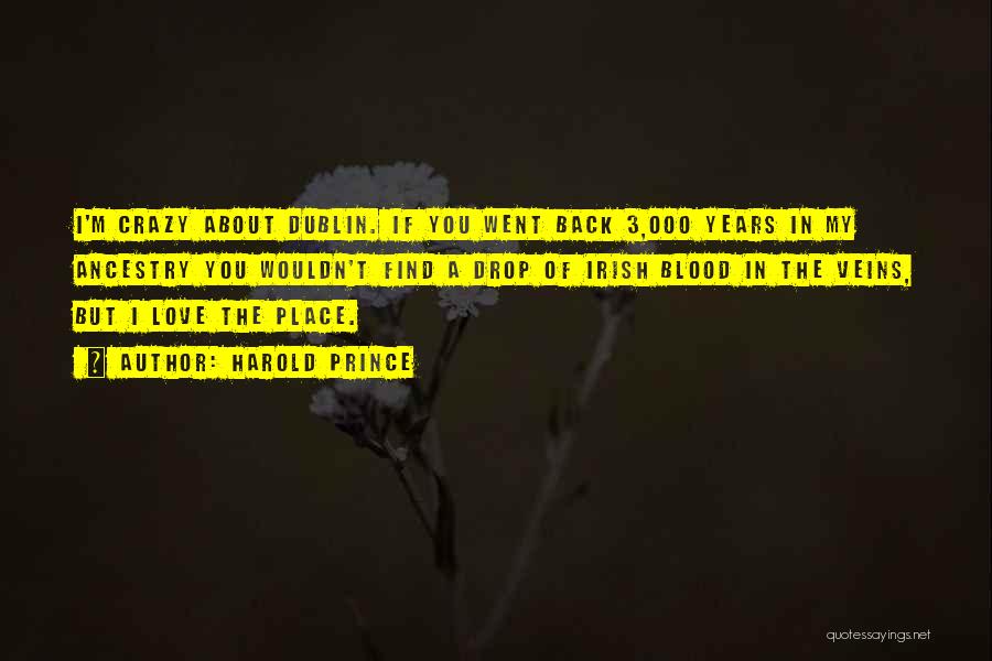 Harold Prince Quotes: I'm Crazy About Dublin. If You Went Back 3,000 Years In My Ancestry You Wouldn't Find A Drop Of Irish