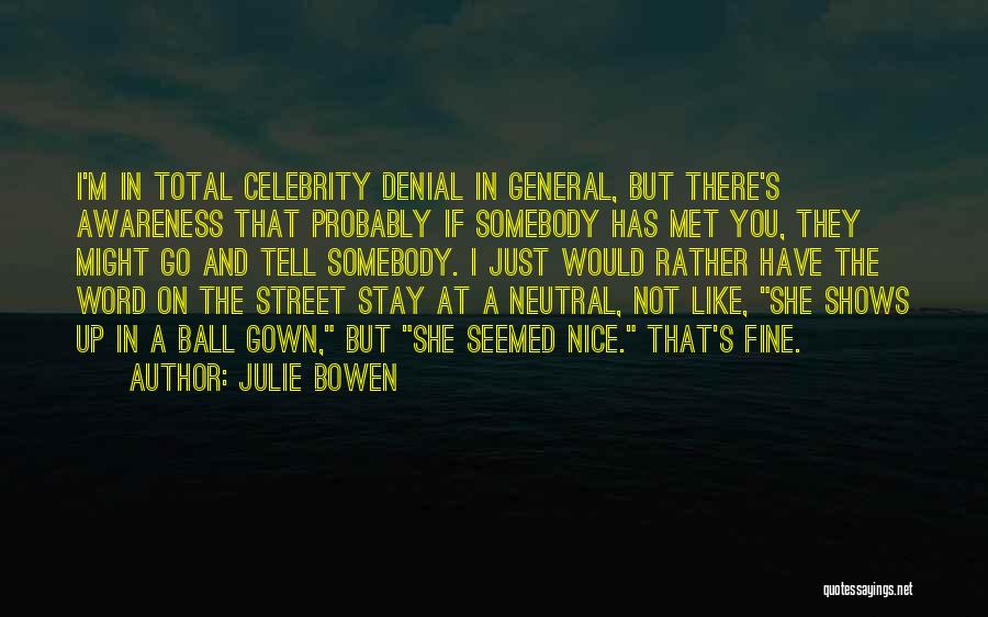 Julie Bowen Quotes: I'm In Total Celebrity Denial In General, But There's Awareness That Probably If Somebody Has Met You, They Might Go