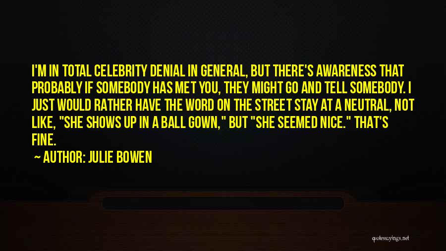 Julie Bowen Quotes: I'm In Total Celebrity Denial In General, But There's Awareness That Probably If Somebody Has Met You, They Might Go