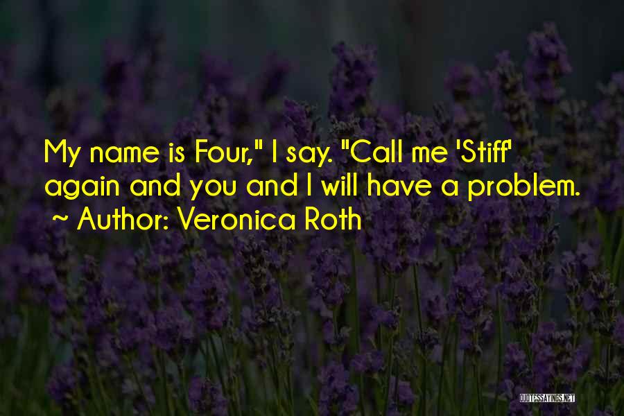 Veronica Roth Quotes: My Name Is Four, I Say. Call Me 'stiff' Again And You And I Will Have A Problem.