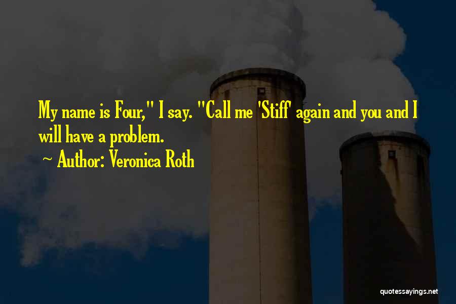 Veronica Roth Quotes: My Name Is Four, I Say. Call Me 'stiff' Again And You And I Will Have A Problem.