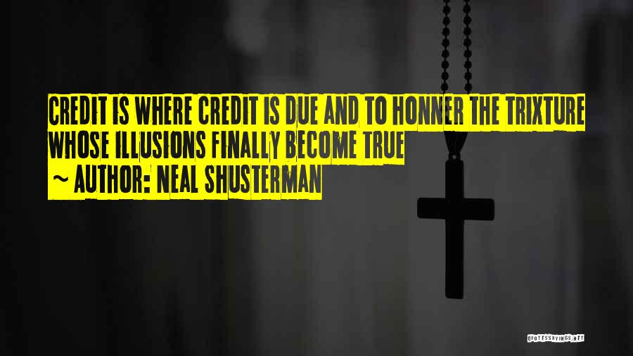 Neal Shusterman Quotes: Credit Is Where Credit Is Due And To Honner The Trixture Whose Illusions Finally Become True