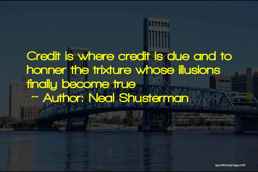 Neal Shusterman Quotes: Credit Is Where Credit Is Due And To Honner The Trixture Whose Illusions Finally Become True