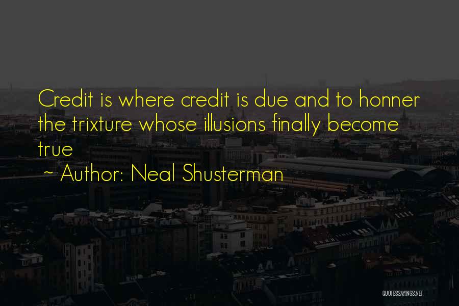 Neal Shusterman Quotes: Credit Is Where Credit Is Due And To Honner The Trixture Whose Illusions Finally Become True
