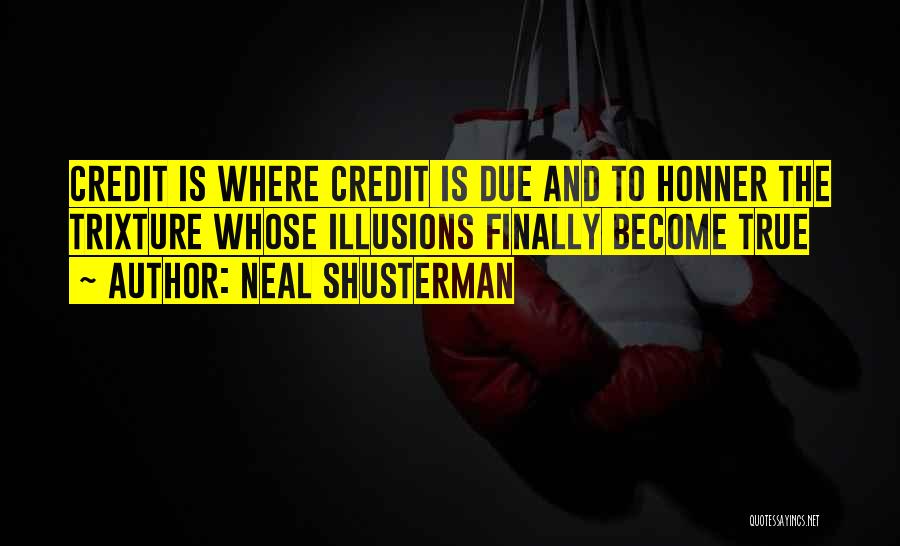 Neal Shusterman Quotes: Credit Is Where Credit Is Due And To Honner The Trixture Whose Illusions Finally Become True