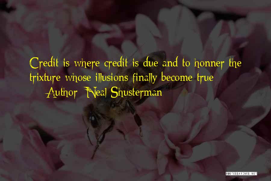 Neal Shusterman Quotes: Credit Is Where Credit Is Due And To Honner The Trixture Whose Illusions Finally Become True