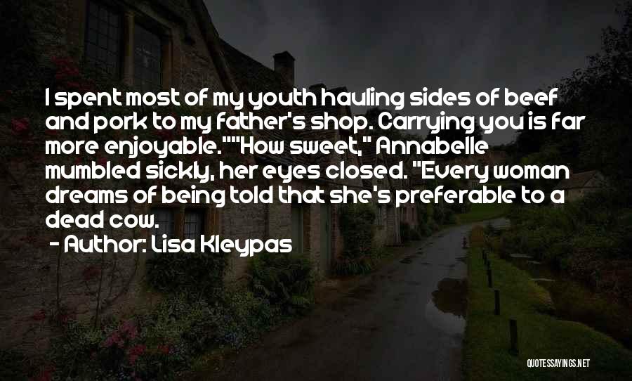 Lisa Kleypas Quotes: I Spent Most Of My Youth Hauling Sides Of Beef And Pork To My Father's Shop. Carrying You Is Far