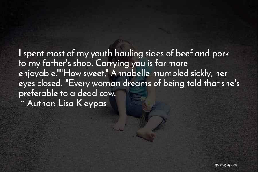 Lisa Kleypas Quotes: I Spent Most Of My Youth Hauling Sides Of Beef And Pork To My Father's Shop. Carrying You Is Far