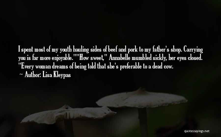 Lisa Kleypas Quotes: I Spent Most Of My Youth Hauling Sides Of Beef And Pork To My Father's Shop. Carrying You Is Far