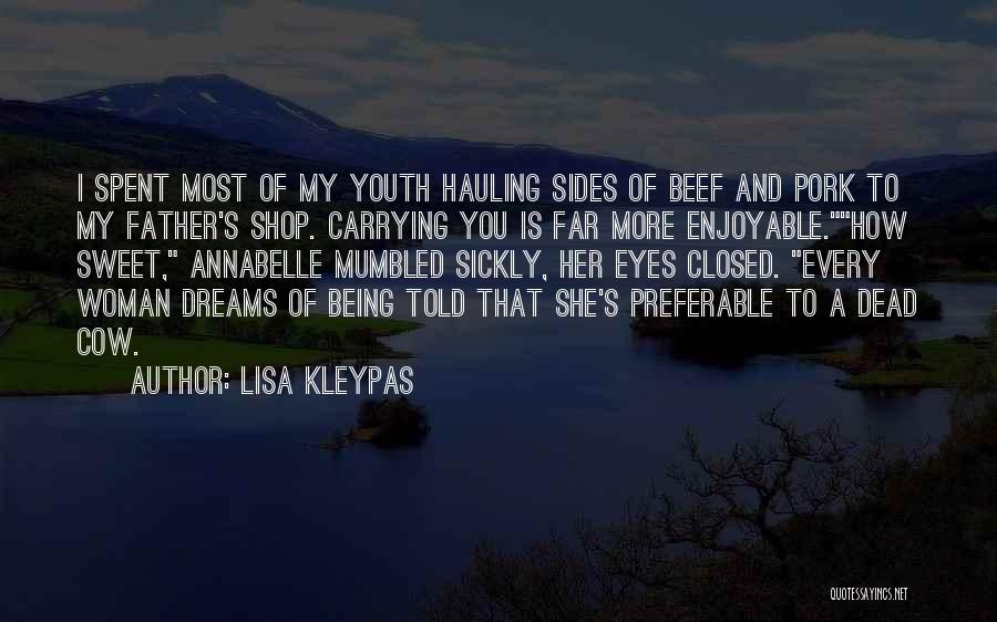 Lisa Kleypas Quotes: I Spent Most Of My Youth Hauling Sides Of Beef And Pork To My Father's Shop. Carrying You Is Far