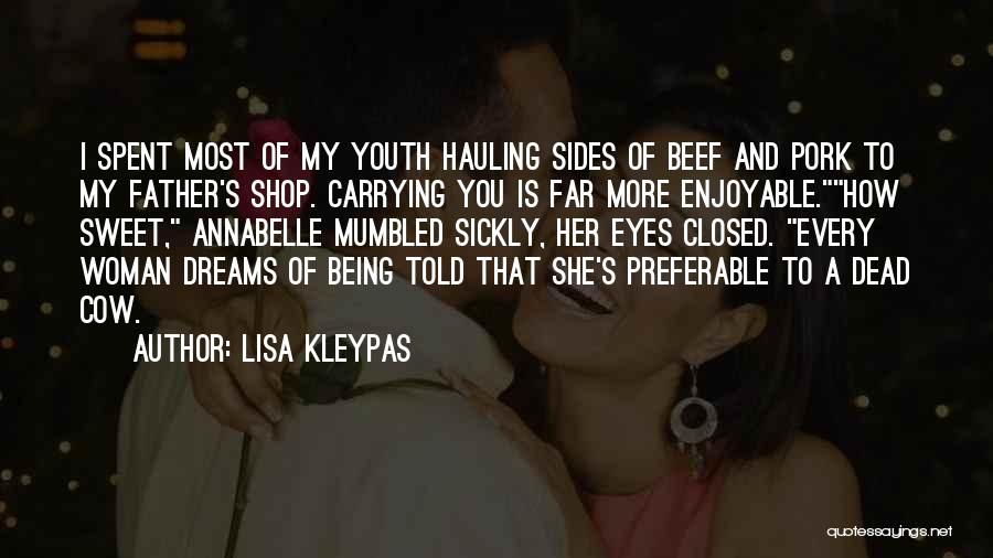 Lisa Kleypas Quotes: I Spent Most Of My Youth Hauling Sides Of Beef And Pork To My Father's Shop. Carrying You Is Far