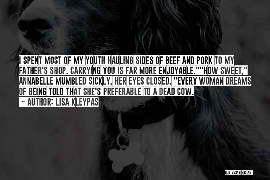 Lisa Kleypas Quotes: I Spent Most Of My Youth Hauling Sides Of Beef And Pork To My Father's Shop. Carrying You Is Far