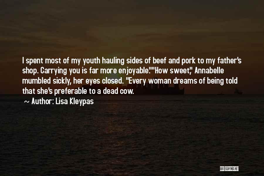 Lisa Kleypas Quotes: I Spent Most Of My Youth Hauling Sides Of Beef And Pork To My Father's Shop. Carrying You Is Far