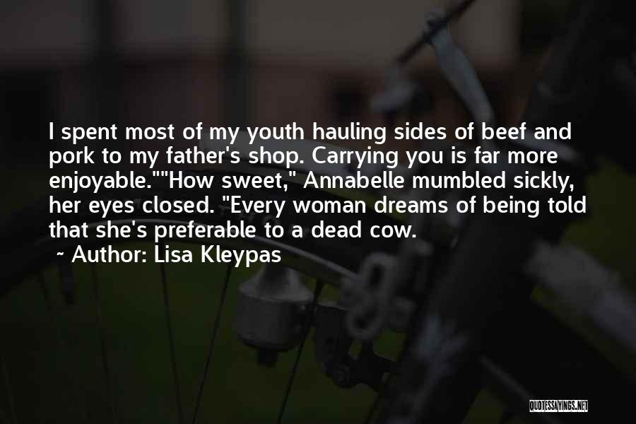 Lisa Kleypas Quotes: I Spent Most Of My Youth Hauling Sides Of Beef And Pork To My Father's Shop. Carrying You Is Far