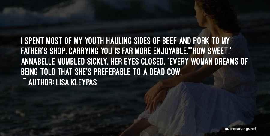 Lisa Kleypas Quotes: I Spent Most Of My Youth Hauling Sides Of Beef And Pork To My Father's Shop. Carrying You Is Far