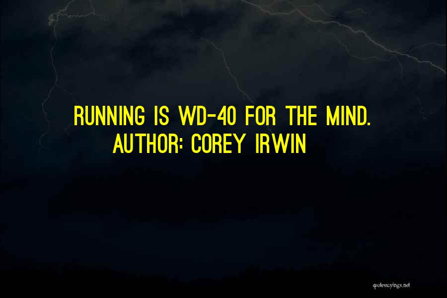 Corey Irwin Quotes: Running Is Wd-40 For The Mind.