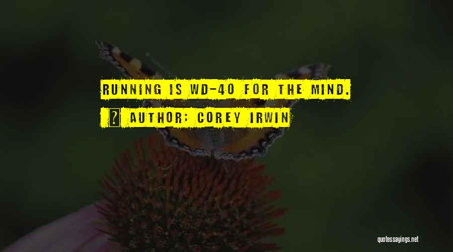 Corey Irwin Quotes: Running Is Wd-40 For The Mind.