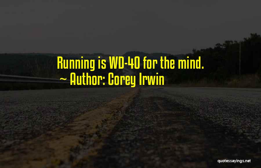 Corey Irwin Quotes: Running Is Wd-40 For The Mind.