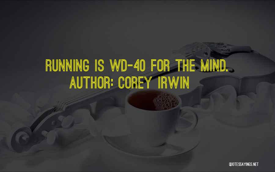 Corey Irwin Quotes: Running Is Wd-40 For The Mind.