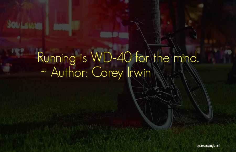 Corey Irwin Quotes: Running Is Wd-40 For The Mind.