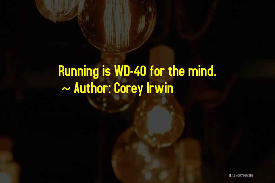 Corey Irwin Quotes: Running Is Wd-40 For The Mind.