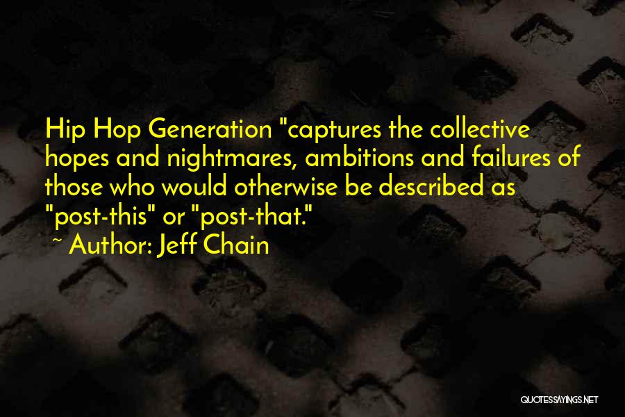 Jeff Chain Quotes: Hip Hop Generation Captures The Collective Hopes And Nightmares, Ambitions And Failures Of Those Who Would Otherwise Be Described As