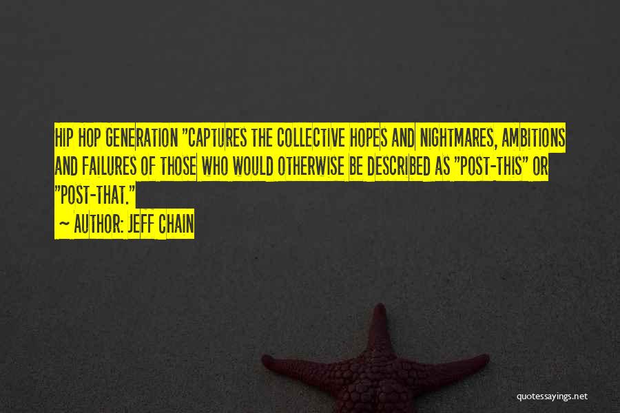 Jeff Chain Quotes: Hip Hop Generation Captures The Collective Hopes And Nightmares, Ambitions And Failures Of Those Who Would Otherwise Be Described As