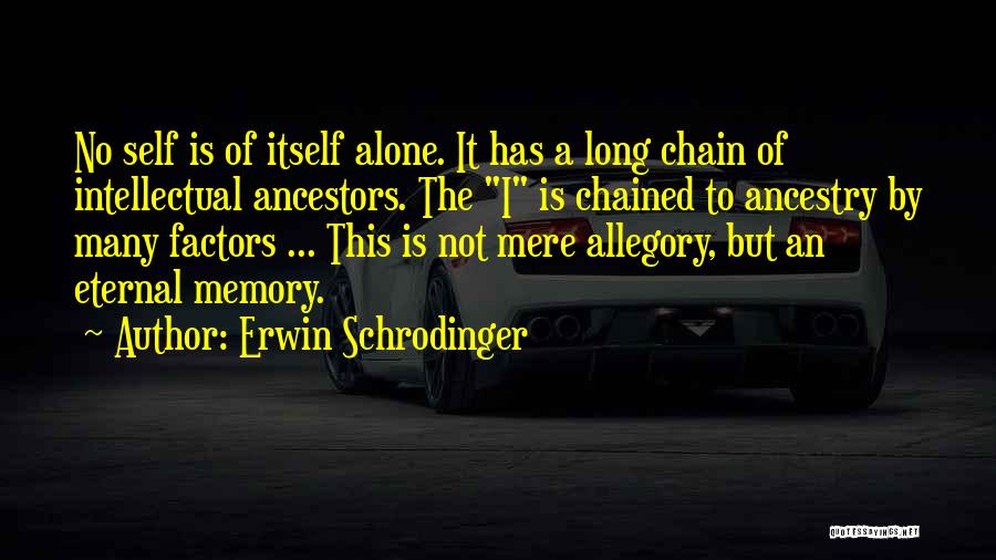 Erwin Schrodinger Quotes: No Self Is Of Itself Alone. It Has A Long Chain Of Intellectual Ancestors. The I Is Chained To Ancestry