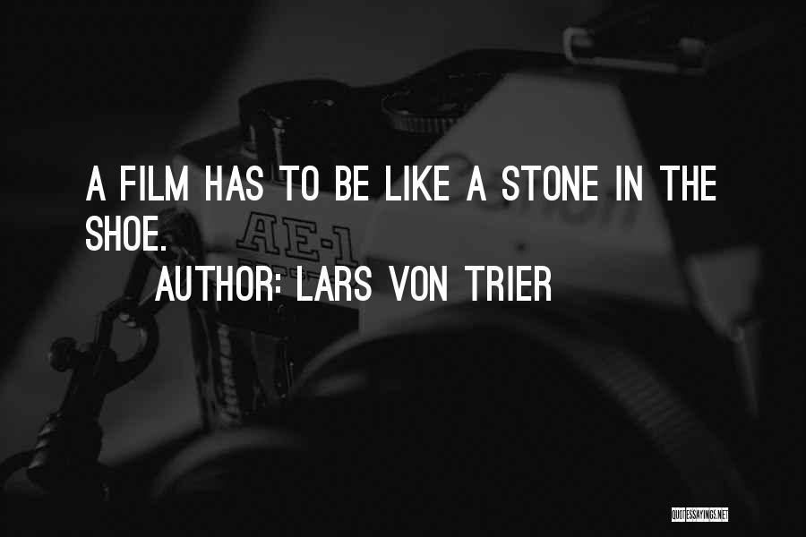 Lars Von Trier Quotes: A Film Has To Be Like A Stone In The Shoe.