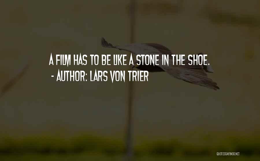 Lars Von Trier Quotes: A Film Has To Be Like A Stone In The Shoe.