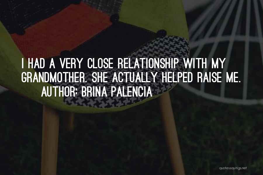 Brina Palencia Quotes: I Had A Very Close Relationship With My Grandmother. She Actually Helped Raise Me.