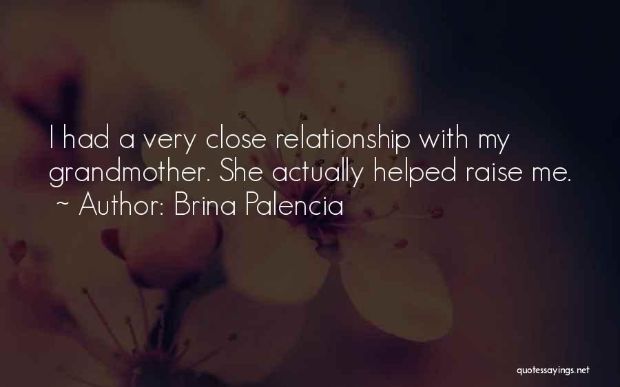 Brina Palencia Quotes: I Had A Very Close Relationship With My Grandmother. She Actually Helped Raise Me.