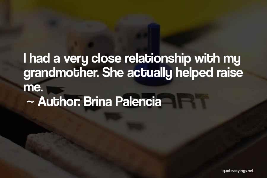 Brina Palencia Quotes: I Had A Very Close Relationship With My Grandmother. She Actually Helped Raise Me.