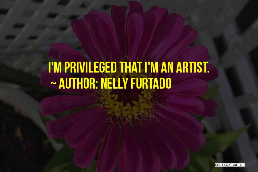 Nelly Furtado Quotes: I'm Privileged That I'm An Artist.