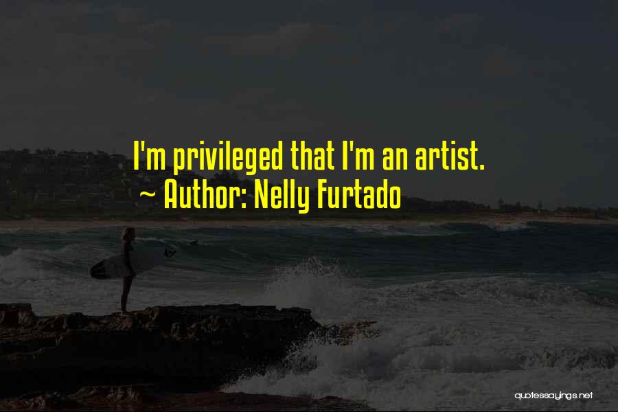 Nelly Furtado Quotes: I'm Privileged That I'm An Artist.
