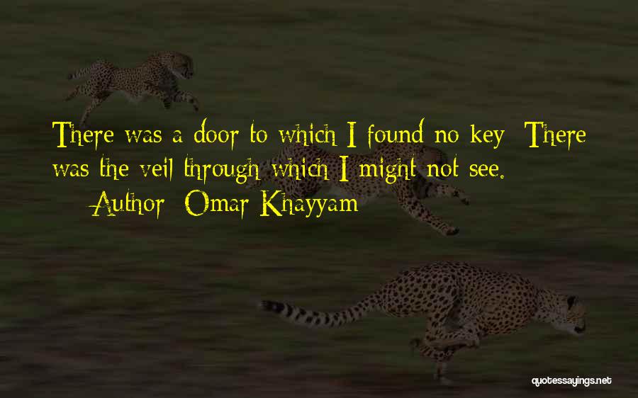 Omar Khayyam Quotes: There Was A Door To Which I Found No Key: There Was The Veil Through Which I Might Not See.