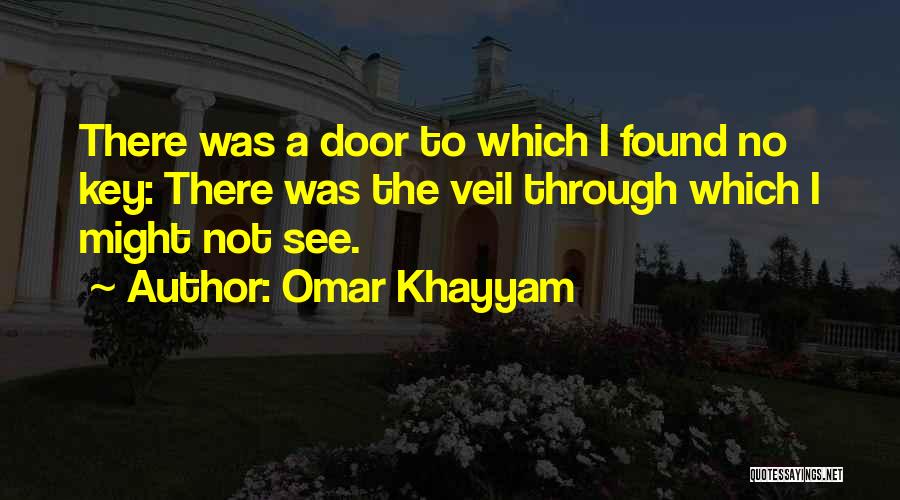 Omar Khayyam Quotes: There Was A Door To Which I Found No Key: There Was The Veil Through Which I Might Not See.