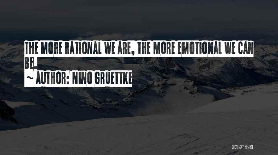 Nino Gruettke Quotes: The More Rational We Are, The More Emotional We Can Be.