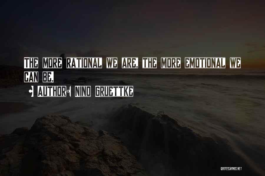 Nino Gruettke Quotes: The More Rational We Are, The More Emotional We Can Be.