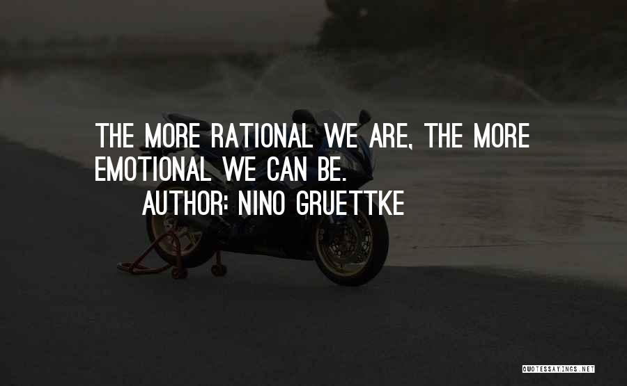 Nino Gruettke Quotes: The More Rational We Are, The More Emotional We Can Be.