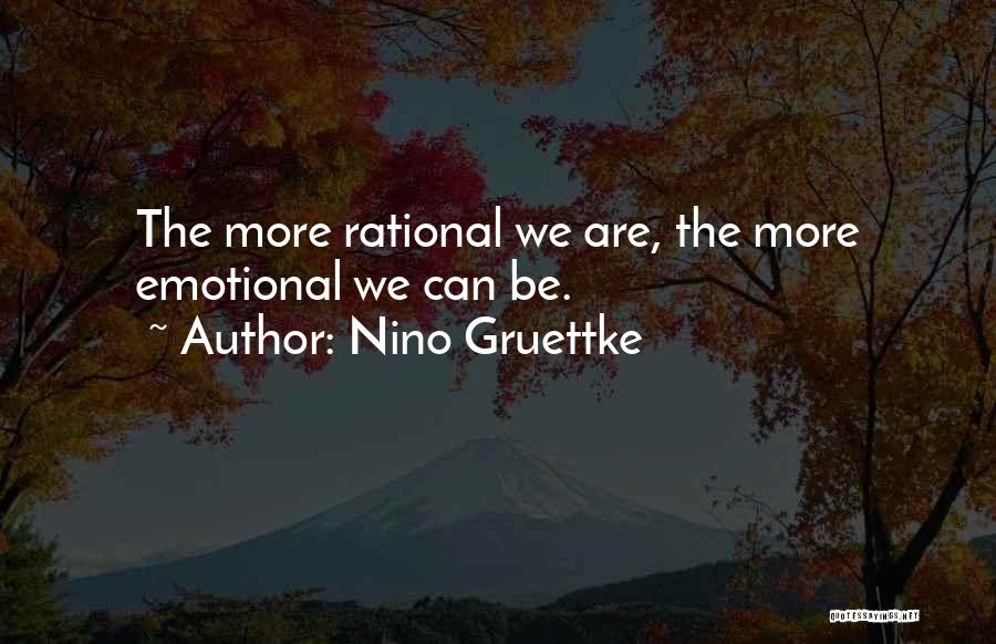 Nino Gruettke Quotes: The More Rational We Are, The More Emotional We Can Be.