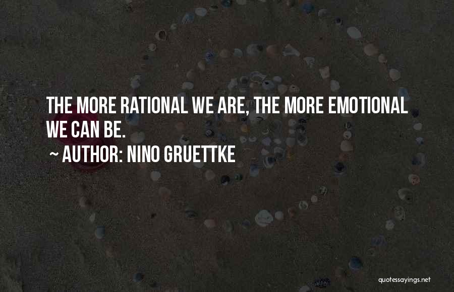 Nino Gruettke Quotes: The More Rational We Are, The More Emotional We Can Be.