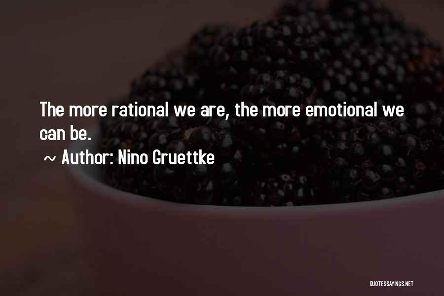 Nino Gruettke Quotes: The More Rational We Are, The More Emotional We Can Be.
