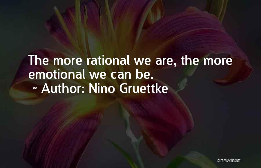 Nino Gruettke Quotes: The More Rational We Are, The More Emotional We Can Be.