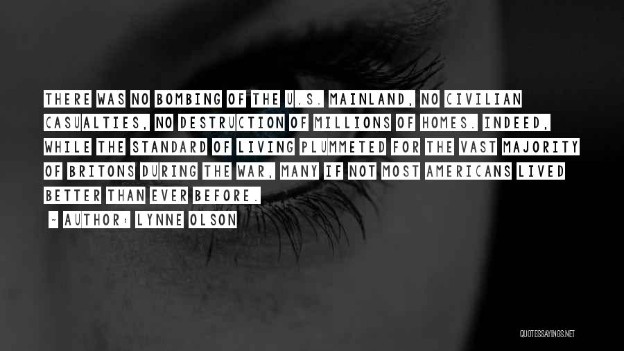 Lynne Olson Quotes: There Was No Bombing Of The U.s. Mainland, No Civilian Casualties, No Destruction Of Millions Of Homes. Indeed, While The