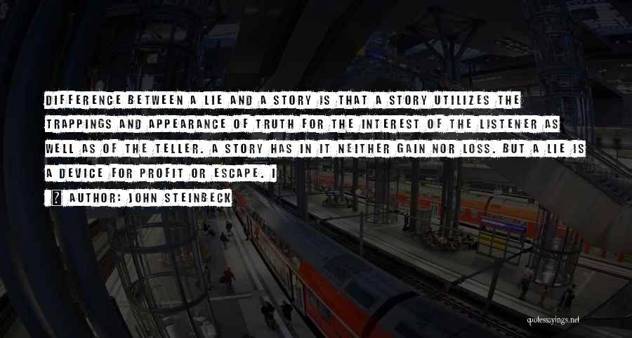 John Steinbeck Quotes: Difference Between A Lie And A Story Is That A Story Utilizes The Trappings And Appearance Of Truth For The