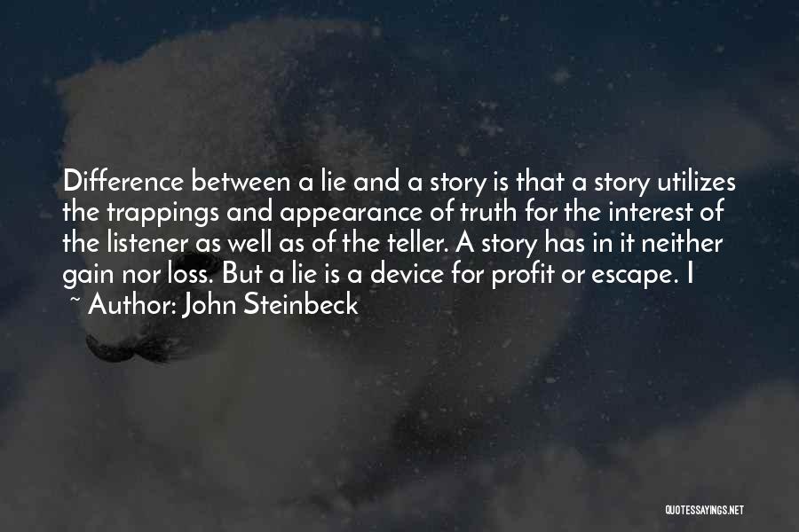 John Steinbeck Quotes: Difference Between A Lie And A Story Is That A Story Utilizes The Trappings And Appearance Of Truth For The