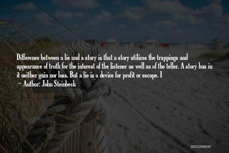 John Steinbeck Quotes: Difference Between A Lie And A Story Is That A Story Utilizes The Trappings And Appearance Of Truth For The