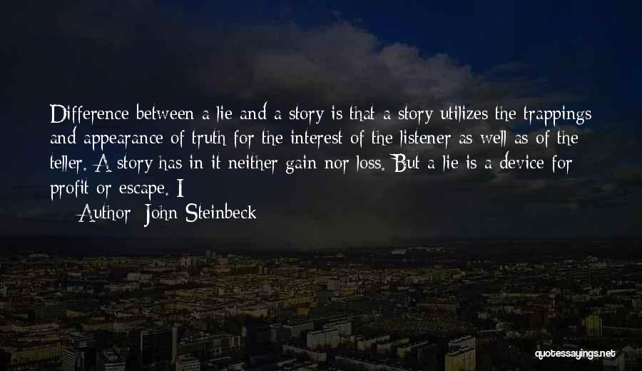 John Steinbeck Quotes: Difference Between A Lie And A Story Is That A Story Utilizes The Trappings And Appearance Of Truth For The