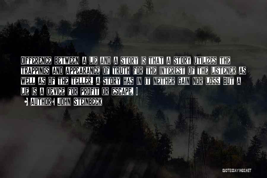 John Steinbeck Quotes: Difference Between A Lie And A Story Is That A Story Utilizes The Trappings And Appearance Of Truth For The